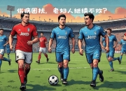 金年会全站-尤文图斯主场战胜对手，保持不败